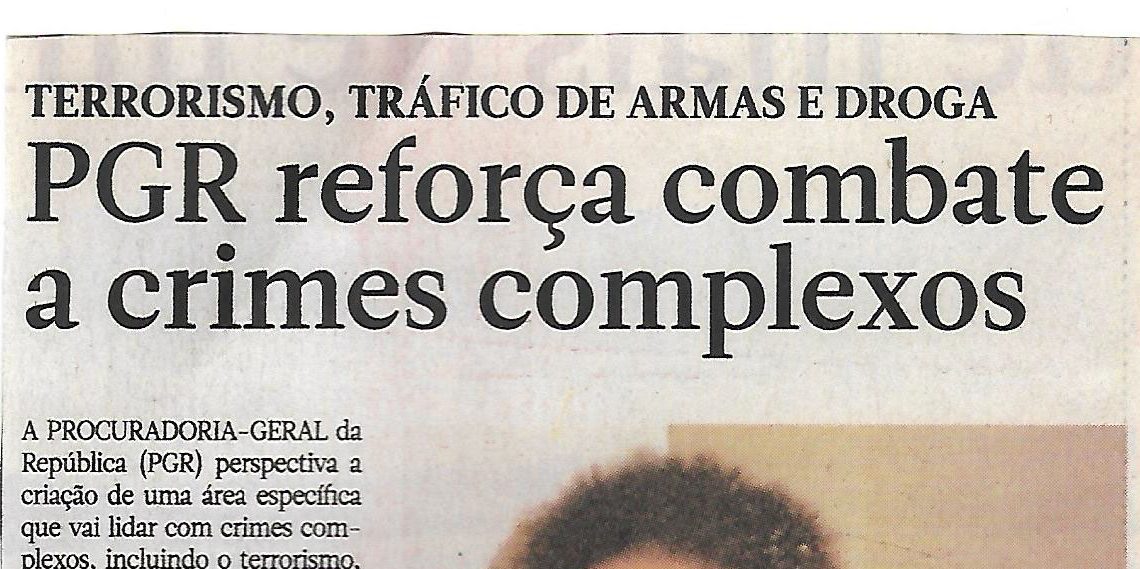 Terrorismo, tráfico de armas e droga – Procuradoria Geral da República combate a crimes complexos – 29 de Abril de 2021