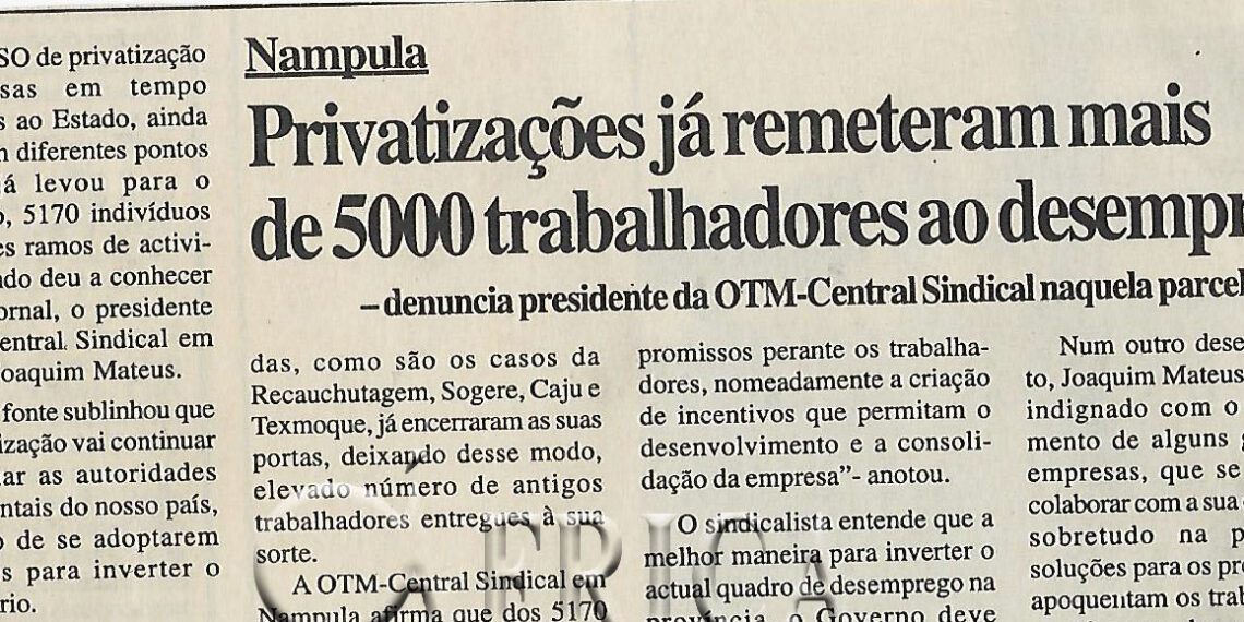 Nampula: Privatizações já remeteram mais de 5000 trabalhadores ao desemprego – denuncia presidente da OTM-Central Sindical naquela parcela do país – 12 de Outubro de 2000 (Notícias)