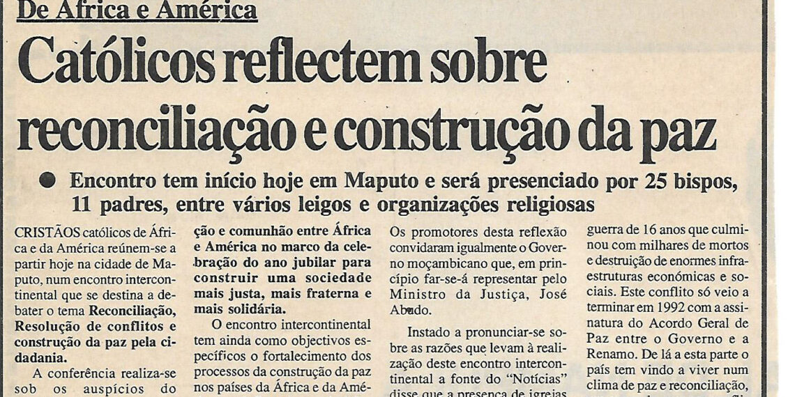 De África e América: Católicos reflectem sobre reconciliação e construção – Encontro tem início hoje em Maputo e será presenciado por 25 bispos, 11 padres, entre vários leigos e organizações religiosas – 22 de Agosto de 2000 (Notícias)