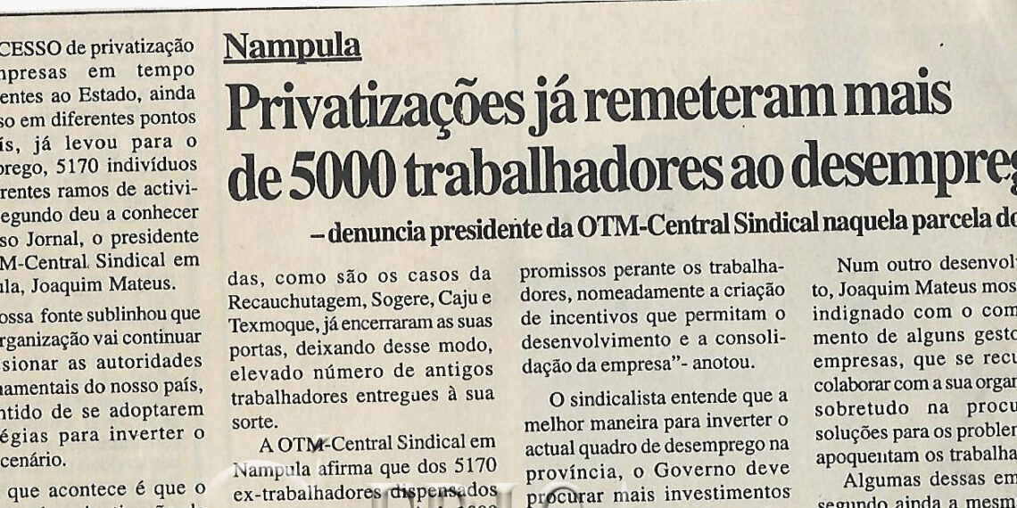 Nampula: Privatizações já remeteram mais de 5000 trabalhadores ao desemprego- denunciam presidente da OTM-Central Sindical naquela parcela do país – 12 de Outubro de 2000
