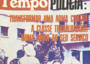 Polícia: Transformar uma arma contra a classe trabalhadora numa arma ao seu serviço – 01 de Agosto de 1976